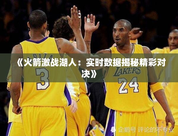 《火箭激战湖人：实时数据揭秘精彩对决》