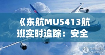 《东航MU5413航班实时追踪：安全起航，温馨服务》