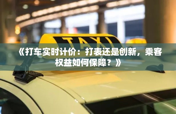 《打车实时计价：打表还是创新，乘客权益如何保障？》