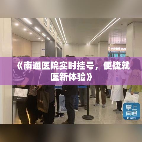 《南通医院实时挂号，便捷就医新体验》
