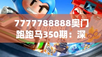 7777788888奥门跑跑马350期：深入探索背后的赛马热情与文化