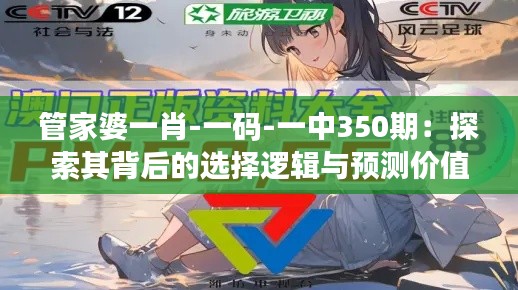 管家婆一肖-一码-一中350期：探索其背后的选择逻辑与预测价值