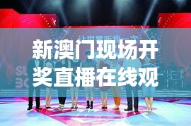 新澳门现场开奖直播在线观看：即时见证幸运的诞生