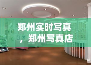 郑州实时写真 ，郑州写真店