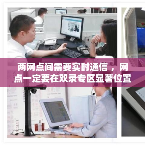 两网点间需要实时通信 ，网点一定要在双录专区显著位置放置
