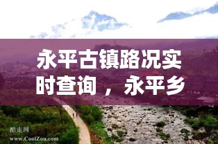 永平古镇路况实时查询 ，永平乡怎么样