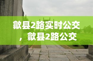 歙县2路实时公交 ，歙县2路公交车路线