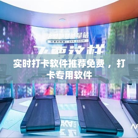 实时打卡软件推荐免费 ，打卡专用软件