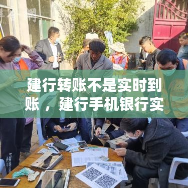 建行转账不是实时到账 ，建行手机银行实时转账为什么没有到