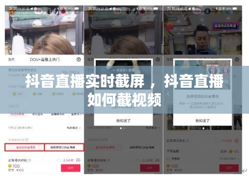 抖音直播实时截屏 ，抖音直播如何截视频