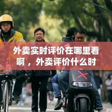 外卖实时评价在哪里看啊 ，外卖评价什么时候能看到