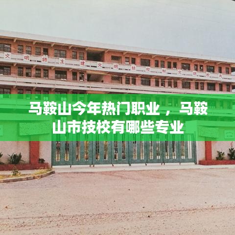 马鞍山今年热门职业 ，马鞍山市技校有哪些专业