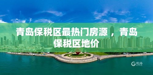 青岛保税区最热门房源 ，青岛保税区地价