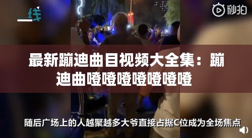 最新蹦迪曲目视频大全集：蹦迪曲噔噔噔噔噔噔噔 