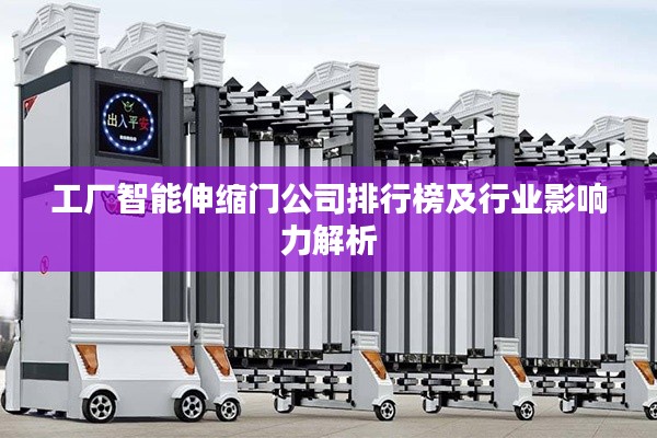 工厂智能伸缩门公司排行榜及行业影响力解析