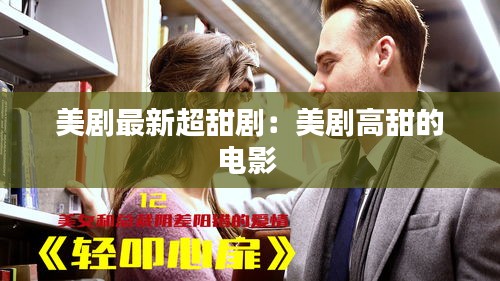 美剧最新超甜剧：美剧高甜的电影 