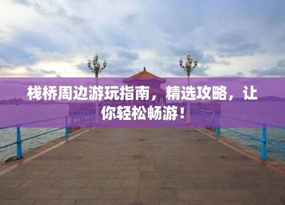 栈桥周边游玩指南，精选攻略，让你轻松畅游！