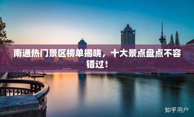 南通热门景区榜单揭晓，十大景点盘点不容错过！