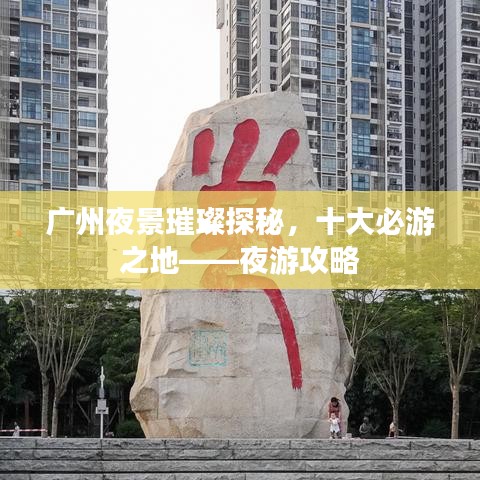 广州夜景璀璨探秘，十大必游之地——夜游攻略
