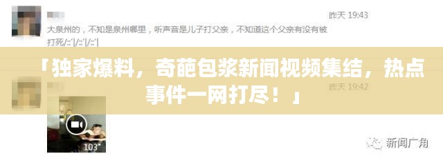 「独家爆料，奇葩包浆新闻视频集结，热点事件一网打尽！」