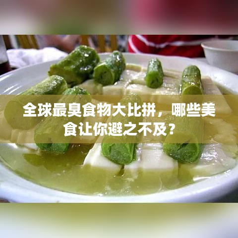 全球最臭食物大比拼，哪些美食让你避之不及？