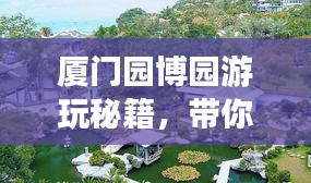 厦门园博园游玩秘籍，带你畅游美景，尽享乐趣！