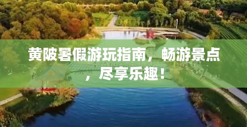 黄陂暑假游玩指南，畅游景点，尽享乐趣！