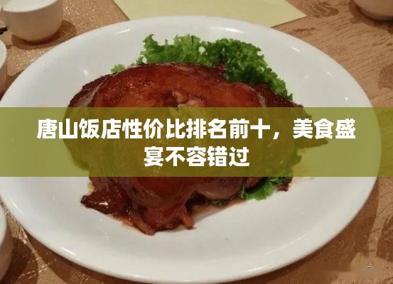 唐山饭店性价比排名前十，美食盛宴不容错过