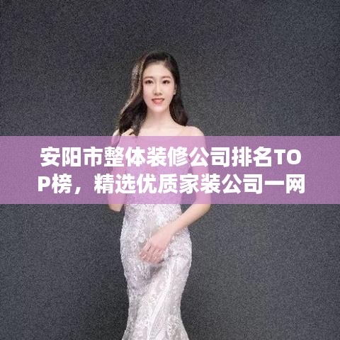 安阳市整体装修公司排名TOP榜，精选优质家装公司一网打尽！
