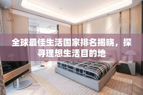 全球最佳生活国家排名揭晓，探寻理想生活目的地