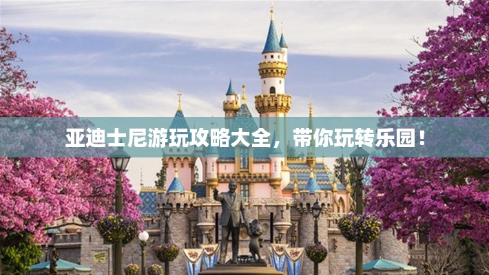 亚迪士尼游玩攻略大全，带你玩转乐园！