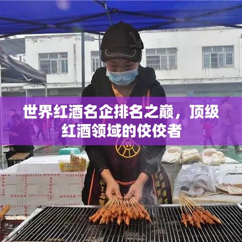 世界红酒名企排名之巅，顶级红酒领域的佼佼者