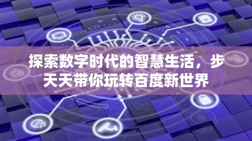探索数字时代的智慧生活，步天天带你玩转百度新世界
