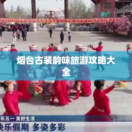 烟台古装韵味旅游攻略大全