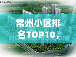 常州小区排名TOP10，解读城市居住环境的优选小区