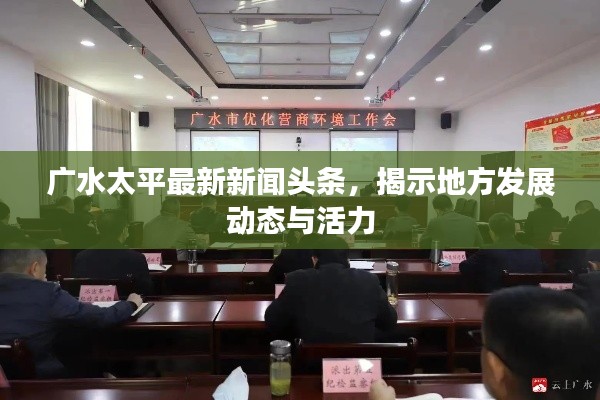 广水太平最新新闻头条，揭示地方发展动态与活力