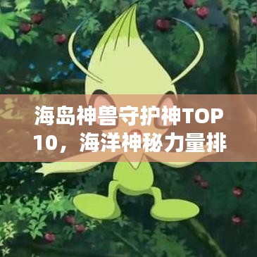 海岛神兽守护神TOP10，海洋神秘力量排名揭晓
