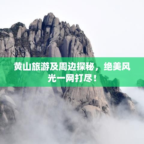 黄山旅游及周边探秘，绝美风光一网打尽！