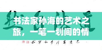 书法家孙海的艺术之旅，一笔一划间的情感与韵味