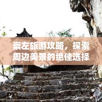 崇左旅游攻略，探索周边美景的绝佳选择！
