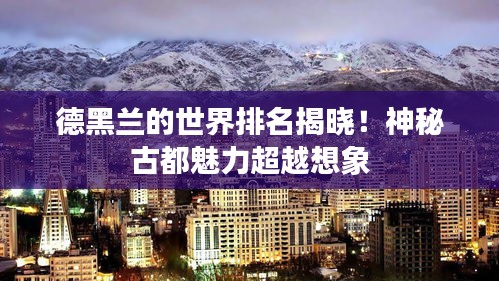 德黑兰的世界排名揭晓！神秘古都魅力超越想象