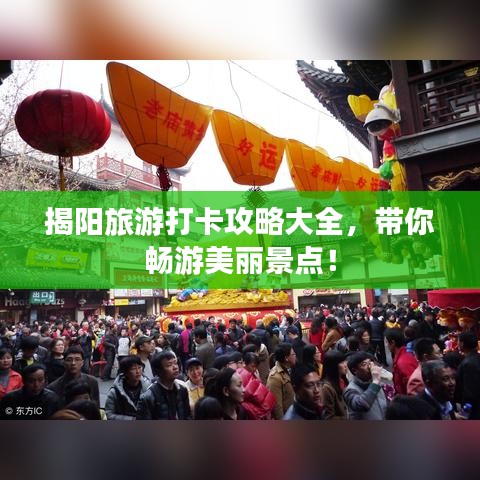 揭阳旅游打卡攻略大全，带你畅游美丽景点！