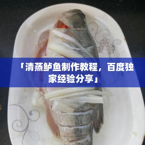 「清蒸鲈鱼制作教程，百度独家经验分享」