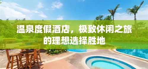 温泉度假酒店，极致休闲之旅的理想选择胜地
