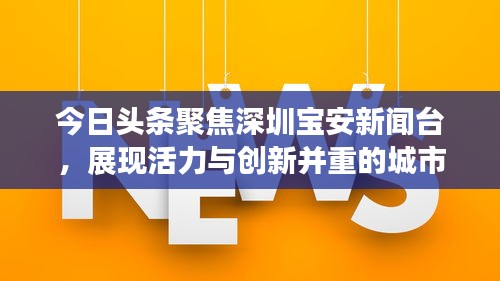 今日头条聚焦深圳宝安新闻台，展现活力与创新并重的城市风采