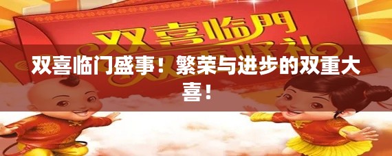双喜临门盛事！繁荣与进步的双重大喜！