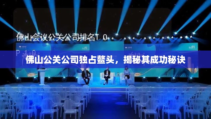 佛山公关公司独占鳌头，揭秘其成功秘诀