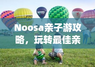 Noosa亲子游攻略，玩转最佳亲子胜地！
