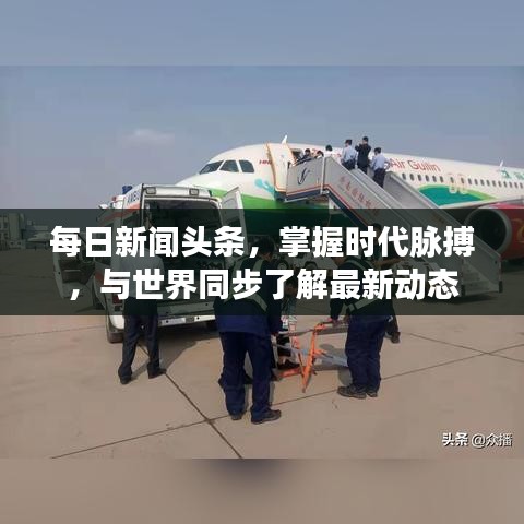 每日新闻头条，掌握时代脉搏，与世界同步了解最新动态