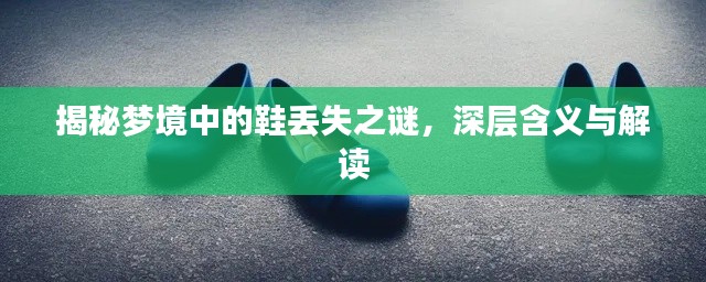 揭秘梦境中的鞋丢失之谜，深层含义与解读
